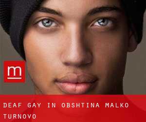 Deaf Gay in Obshtina Malko Tŭrnovo
