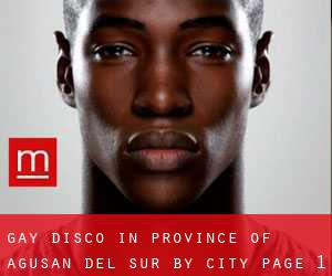 Gay Disco in Province of Agusan del Sur by city - page 1